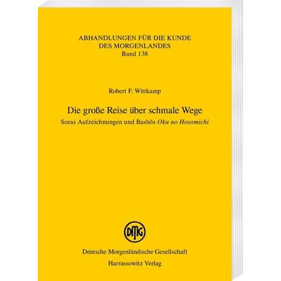 Die große Reise über schmale Wege. Soras Aufzeichnungen und Bashōs 'Oku no Hosomichi'; Taschenbuch von Robert F. Wittkamp, Harrassowitz,