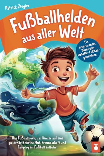 Patrick Ziegler - Fußballhelden aus aller Welt: Ein inspirierendes Buch voller lebhafter Fußballgeschichten – Das Fußballbuch, das Kinder auf eine packende Reise zu ... für Jungs & Mädchen Geschenke Kinder) - Preis vom 15.10.2026 23:06:25 h