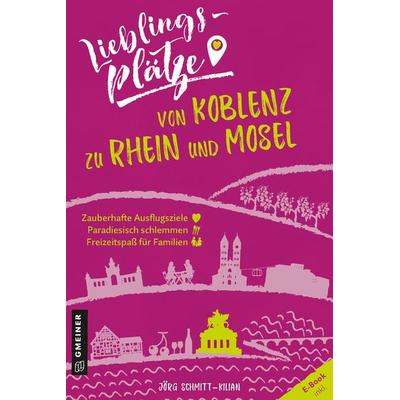 Lieblingsplätze von Koblenz zu Rhein und Mosel, Taschenbuch von Jörg Schmitt-Kilian, Gmeiner-Verlag, 978-3-8392-2633-9