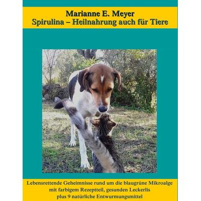 Spirulina, Heilnahrung auch für Tiere, Taschenbuch von Marianne E. Meyer, BoD – Books on Demand, 978-3-7528-9632-9