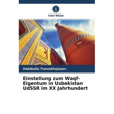Einstellung zum Waqf-Eigentum in Usbekistan UdSSR im XX Jahrhundert, Taschenbuch von Habibulla Yunuskhujayev, Verlag Unser Wissen, 978-620-4-50649-4