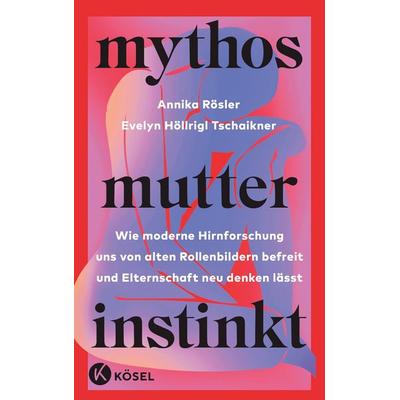 Mythos Mutterinstinkt, Taschenbuch von Annika Rösler,Evelyn Höllrigl Tschaikner, Kösel, 978-3-466-31202-3