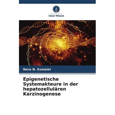 Epigenetische Systemakteure in der hepatozellulären Karzinogenese, Taschenbuch von Nora N. Esmaiel, Verlag Unser Wissen, 978-620-6-24636-7