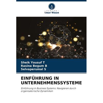 Einführung in Unternehmenssysteme, Taschenbuch von Sheik Yousuf T.,Rasina Begum B.,Selvaperumal S., Verlag Unser Wissen, 978-620-7-77489-0