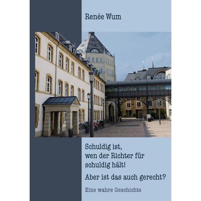 Schuldig ist, wen der Richter für schuldig hält! Aber ist das auch gerecht?, Taschenbuch von Renée Wum, BoD – Books on Demand, 978-3-7448-2796-6