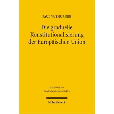 Die graduelle Konstitutionalisierung der Europäischen Union, Gebundene Ausgabe von Paul W. Thurner, Mohr Siebeck, 978-3-16-148852-8
