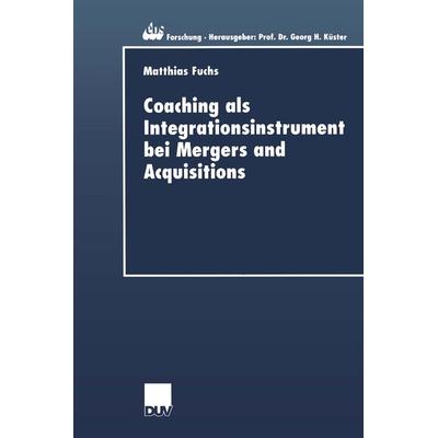 Coaching als Integrationsinstrument bei Mergers and Acquisitions, Taschenbuch von Matthias Fuchs, Deutscher Universitätsverlag, 978-3-8244-0590-9