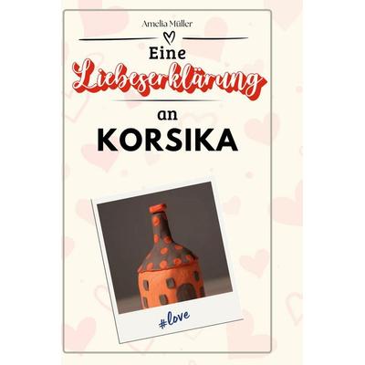 Eine Liebeserklärung an Korsika, Gebundene Ausgabe von Amelia Müller, BoD - Books on Demand, 978-3-7591-5670-9