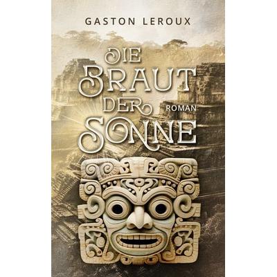 Die Braut der Sonne, Taschenbuch von Gaston Leroux, BoD – Books on Demand, 978-3-7583-3118-3
