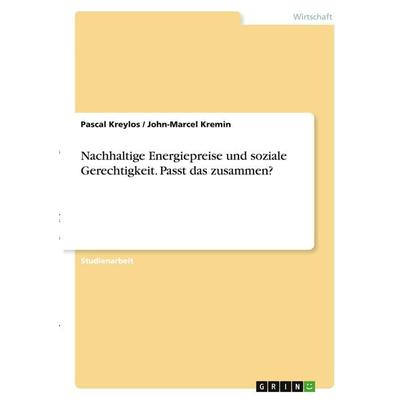Nachhaltige Energiepreise und soziale Gerechtigkeit. Passt das zusammen?, Taschenbuch von Pascal Kreylos,John-Marcel Kremin, GRIN, 978-3-346-39632-7