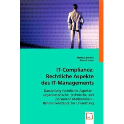 Bertele, M: IT-Compliance: Rechtliche Aspekte des IT-Managem, Taschenbuch von Mathias Bertele,Franz Lehner, VDM, 978-3-8364-7935-6