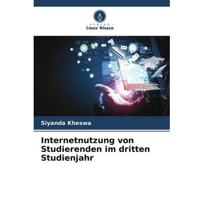 Internetnutzung von Studierenden im dritten Studienjahr, Taschenbuch von Siyanda Kheswa, Verlag Unser Wissen