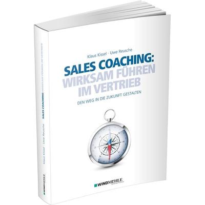 Sales Coaching: Wirksam führen im Vertrieb, Gebundene Ausgabe von Klaus Kissel,Uwe Reusche, Edition Windmühle ein Imprint von FELDHAUS VERLAG GmbH &