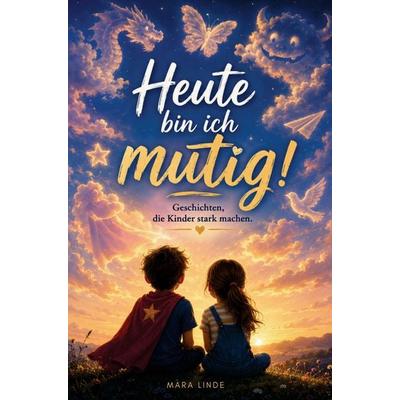 Heute bin ich mutig! - Geschichten, die Kinder stark machen, Taschenbuch von Mara Linde, S & L Inspirations Lounge, 978-3-912987-09-6