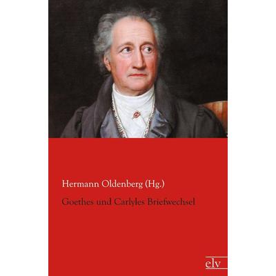 Goethes und Carlyles Briefwechsel, Taschenbuch von Hermann Oldenberg (Hg., Europäischer Literaturverlag, 978-3-86267-639-2