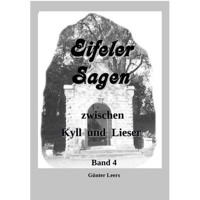 Eifeler Sagen zwischen Kyll und Lieser / Eifeler Sagen zwischen Kyll und Lieser Band 4, Taschenbuch von Günter Leers, Epubli, 978-3-7418-3168-3