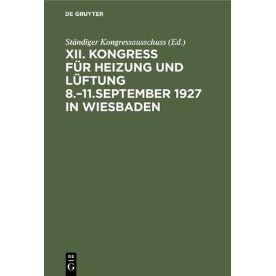 Kongress für Heizung und Lüftung 8.–11.September 1927 in Wiesbaden, Gebundene Ausgabe von , De Gruyter Oldenbourg, 978-3-486-75810-8