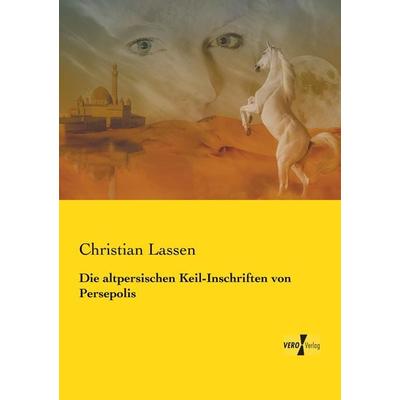 Die altpersischen Keil-Inschriften von Persepolis, Taschenbuch von Christian Lassen, Vero Verlag, 978-3-7372-0363-0