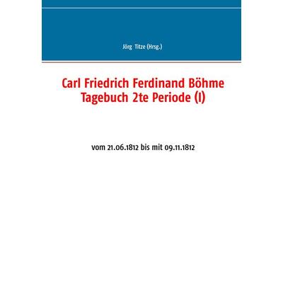Carl Friedrich Ferdinand Böhme Tagebuch 2te Periode (I), Taschenbuch von , BoD – Books on Demand, 978-3-8391-0458-3