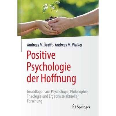 Positive Psychologie der Hoffnung, Gebundene Ausgabe von Andreas M. Krafft,Andreas M. Walker, Springer Berlin, 978-3-662-56200-0