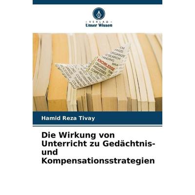 Die Wirkung von Unterricht zu Gedächtnis- und Kompensationsstrategien, Taschenbuch von Hamid Reza Tivay, Verlag Unser Wissen, 978-620-9-33076-6