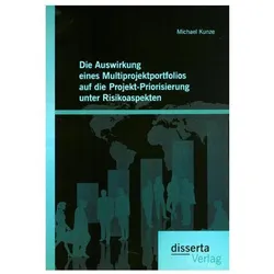 Die Auswirkung eines Multiprojektportfolios auf die Projekt-Priorisierung unter Risikoaspekten, Fachbücher von Michael Kunze