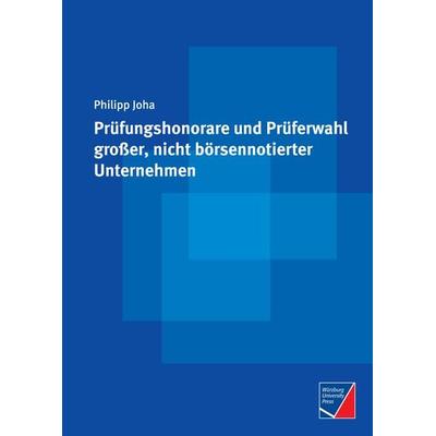 Prüfungshonorare und Prüferwahl großer, nicht börsennotierter Unternehmen, Gebundene Ausgabe von Philipp Joha, Würzburg University Press,