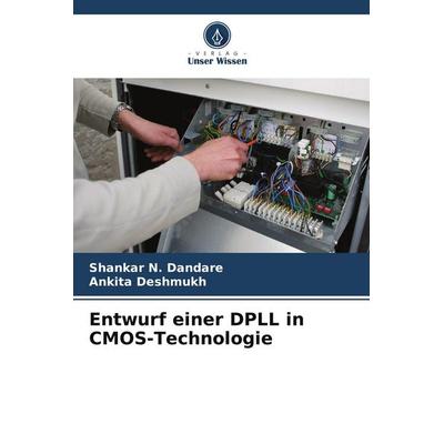 Entwurf einer DPLL in CMOS-Technologie, Taschenbuch von Shankar N. Dandare,Ankita Deshmukh, Verlag Unser Wissen, 978-620-5-74425-3
