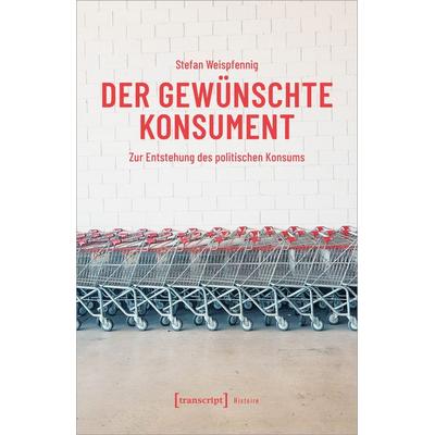 Der gewünschte Konsument, Taschenbuch von Stefan Weispfennig, Transcript, 978-3-8376-7158-2