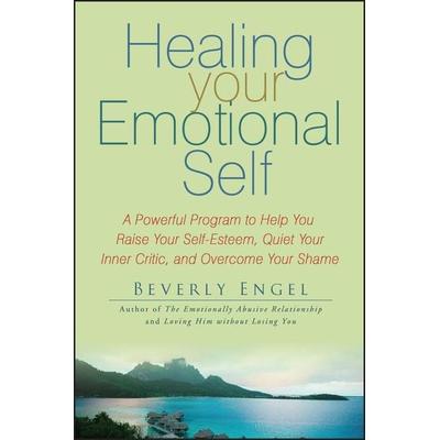Healing Your Emotional Self: A Powerful Program to Help You Raise Your Self-Esteem, Quiet Your Inner Critic, and Overcome Your Shame, Taschenbuch von
