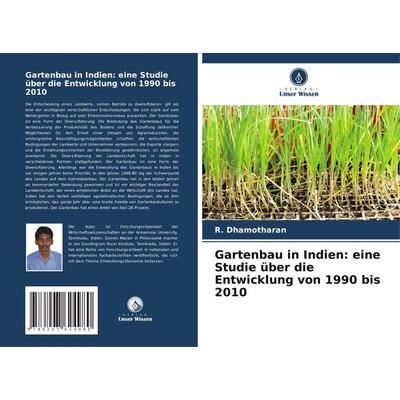 Gartenbau in Indien: eine Studie über die Entwicklung von 1990 bis 2010, Taschenbuch von R. Dhamotharan, Verlag Unser Wissen, 978-620-7-62498-0