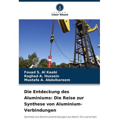 Die Entdeckung des Aluminiums: Die Reise zur Synthese von Aluminium-Verbindungen, Taschenbuch von Fouad S. Al Kaabi,Raghad A. Hussein,Mustafa A.