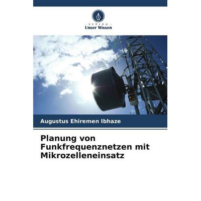 Planung von Funkfrequenznetzen mit Mikrozelleneinsatz, Taschenbuch von Augustus Ehiremen Ibhaze, Verlag Unser Wissen, 978-620-5-70297-0