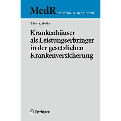 Krankenhäuser als Leistungserbringer in der gesetzlichen Krankenversicherung, Taschenbuch von Tibor Szabados, Springer Berlin, 978-3-540-92682-5