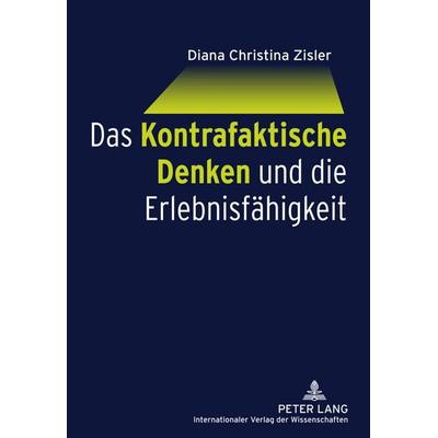 Das Kontrafaktische Denken und die Erlebnisfähigkeit, Gebundene Ausgabe von Diana Christina Zisler, Peter Lang GmbH, Internationaler Verlag der