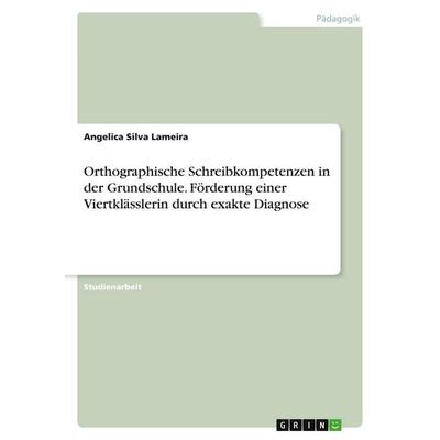 Orthographische Schreibkompetenzen in der Grundschule. Förderung einer Viertklässlerin durch exakte Diagnose, Taschenbuch von Angelica Silva Lameira,