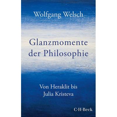 Glanzmomente der Philosophie, Taschenbuch von Wolfgang Welsch, C.H. Beck, 978-3-406-76551-3