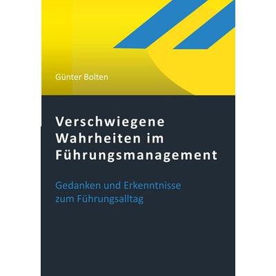 Verschwiegene Wahrheiten im Führungsmanagement, Taschenbuch von Günter Bolten, BoD – Books on Demand, 978-3-7448-9104-2