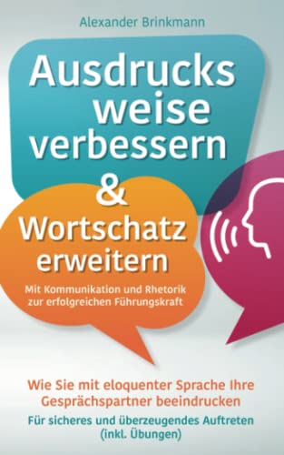 Alexander Brinkmann - Ausdrucksweise verbessern & Wortschatz erweitern - Mit Kommunikation und Rhetorik zur erfolgreichen Führungskraft: Wie Sie mit eloquenter Sprache Ihre Gesprächspartner beeindrucken - Preis vom 13.10.2026 19:28:25 h
