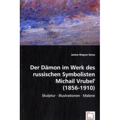 Janina Wegner-Keres: Der Dämon im Werk des russischen Symbol, Taschenbuch von Janina Wegner-Keres, VDM, 978-3-8364-7465-8