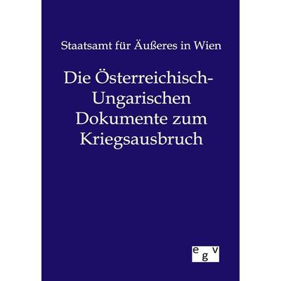 Die Österreichisch-Ungarischen Dokumente zum Kriegsausbruch, Taschenbuch von Staatsamt für Äusseres in Wien, Europäischer Geschichtsverlag,