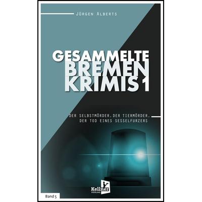 Gesammelte Bremen-Krimis, Taschenbuch von Jürgen Alberts, Kellner Verlag, 978-3-95651-475-3