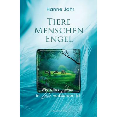 Tiere – Menschen – Engel, Paperback von Hanne Jahr, Aquamarin