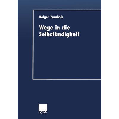 Wege in die Selbständigkeit, Taschenbuch von Holger Zumholz, Deutscher Universitätsverlag, 978-3-8244-0621-0