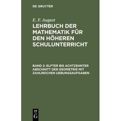 Elfter bis achtzehnter Abschnitt der Geometrie mit zahlreichen Uebungsaufgaben, Gebundene Ausgabe von E. F. August, De Gruyter, 978-3-11-121818-2