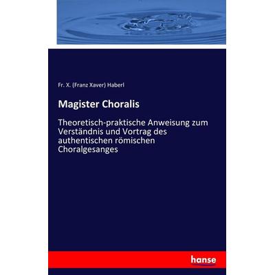 Magister Choralis, Taschenbuch von Fr. X. Haberl, Hansebooks, 978-3-7411-4429-5