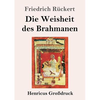 Die Weisheit des Brahmanen (Großdruck), Taschenbuch von Friedrich Rückert, BoD - Books on Demand, 978-3-8478-4581-2