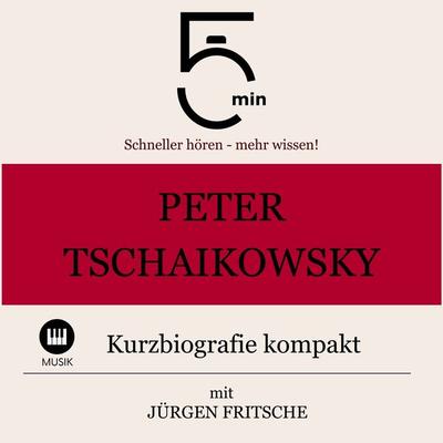 Peter Tschaikowsky: Kurzbiografie kompakt - 5 Minuten,5 Minuten Biografien,Jürgen Fritsche, Audio, 9783754505281