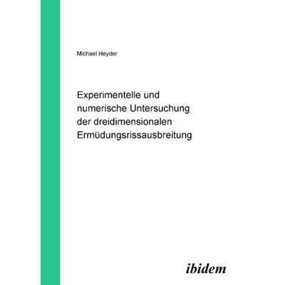 Experimentelle und numerische Untersuchung der dreidimensionalen Ermüdungsrissausbreitung, m. CD-ROM, Taschenbuch von Michael Heyder, Ibidem,