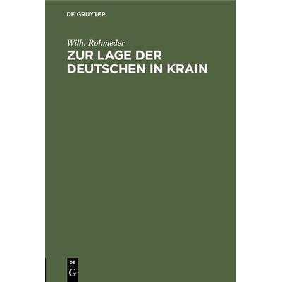 Zur Lage der Deutschen in Krain, Gebundene Ausgabe von Wilh. Rohmeder, De Gruyter Oldenbourg, 978-3-486-72546-9